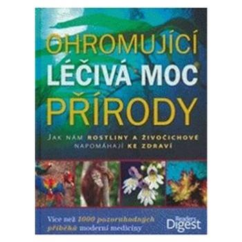 Ohromující léčivá moc přírody: Více než 1000 pozoruhodných příběhů moderní medicíny (978-80-7406-287-2)