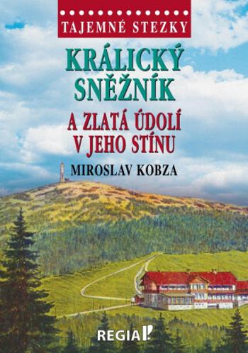 Tajemné stezky - Králický Sněžník a zlatá údolí v jeho stínu - Miroslav Kobza