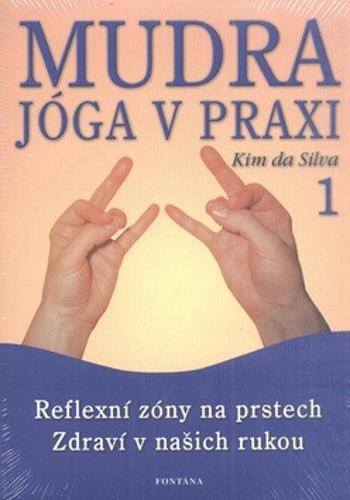 Mudra jóga v praxi 1 - Reflexní zóny na prstech Zdraví v našich rukou - Kim da Silva