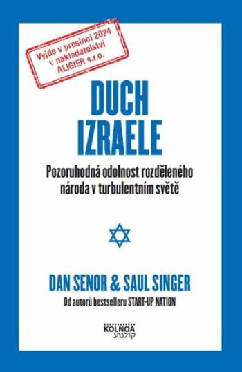 Duch Izraele - Pozoruhodná odolnost rozděleného národa v turbulentním světě - Dan Senor, Saul Singer