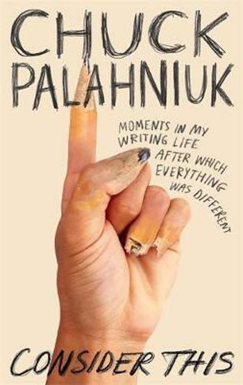 Consider This : Moments in My Writing Life after Which Everything Was Differen - Chuck Palahniuk