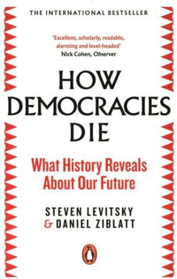 How Democracies Die - Steven Levitsky, Daniel Ziblatt