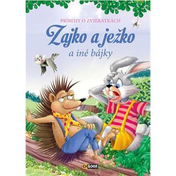 Zajko a ježko a iné bájky: Príbehy o zvieratkách (978-80-8444-613-6)