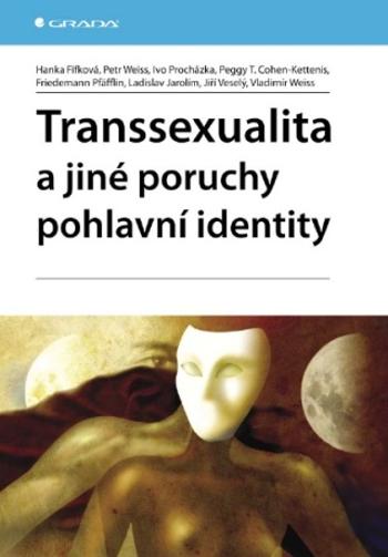 Transsexualita a jiné poruchy pohlavní identity - Petr Weiss, Jiří Veselý, Ladislav Jarolím, Hanka Fifková, Ivo Procházka, Peggy T. Cohen-Kettenis, Fr