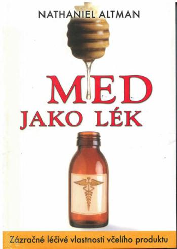 Med jako lék - Zázračné léčivé vlastnosti včelího produktu - Nathaniel Altman