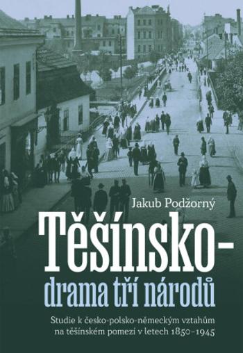 Těšínsko - drama tří národů - Jakub Podžorný