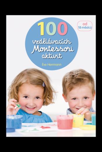 100 vzdělávacích Montessori aktivit pro děti od 18 měsíců - Eve Herrmann