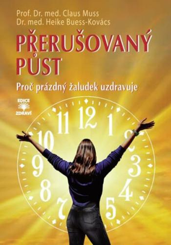 Přerušovaný půst - Proč prázdný žaludek uzdravuje - Prof. Dr. med. Claus Muss, Dr. Med. Heike Buess-Kovács