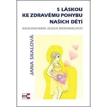 S láskou ke zdravému pohybu našich dětí: Naslouchání jejich dokonalosti (978-80-86912-64-6)