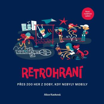 Retrohraní - Přes 200 her z doby, kdy nebyly mobily - Alice Kavková