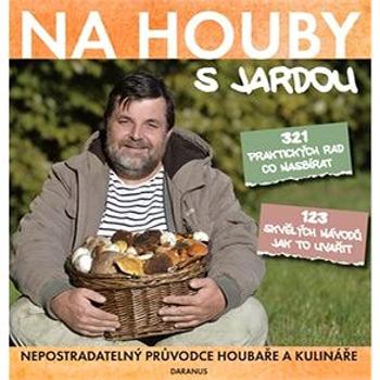 Na houby s Jardou: 321 praktických rad co nasbírat. 123 skvělých návodů jak to uvařit. (978-80-87423-75-2)