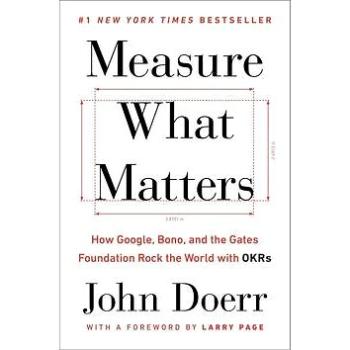 Measure What Matters: How Google, Bono, and the Gates Foundation Rock the World with OKRs (0525538348)