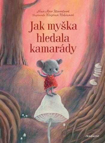 Jak myška hledala kamarády - Nina  Mav Hrovatová