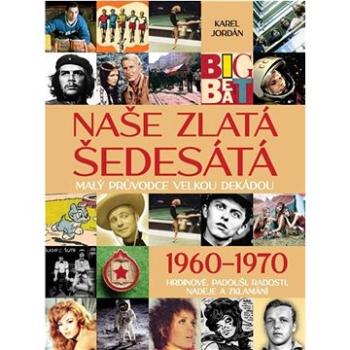 Naše zlatá šedesátá 1960-1970: Malý průvodce velkou dekádou (978-80-242-8563-4)