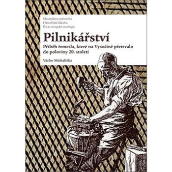 Pilnikářství: Příběh řemesla, které na Vysočině přetrvalo do poloviny 20. století (978-80-210-9396-6)