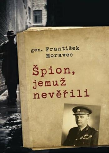 Špion, jemuž nevěřili - František Moravec