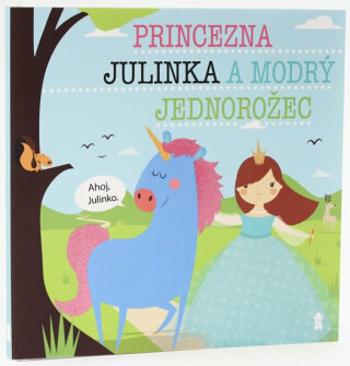 Princezna Julinka a modrý jednorožec - Dětské knihy se jmény - Lucie Šavlíková