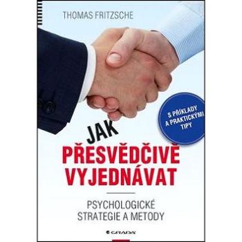 Jak přesvědčivě vyjednávat: Psychologické strategie a metody (978-80-247-5726-1)