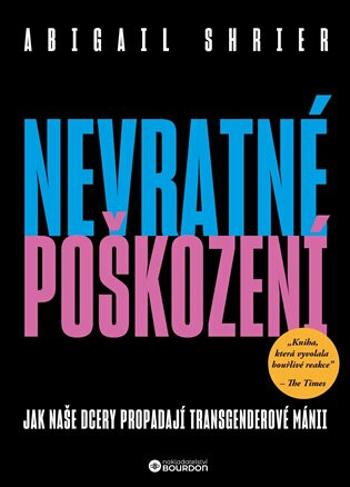 Nevratné poškození - Jak naše dcery propadají transgenderové mánii - Abigail Shrierová