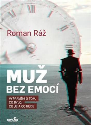 Muž bez emocí - Vyprávění o tom, co bylo, co je a co bude - Roman Ráž