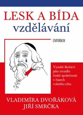 Lesk a bída vzdělávání: vysoké školství jako zrcadlo české společnosti v časech volného trhu - Vladimíra Dvořáková, Smrčka Jiří