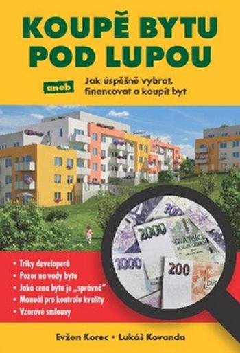 Koupě bytu pod lupou aneb Jak úspěšně vybrat, financovat a koupit byt - Lukáš Kovanda, Evžen Korec