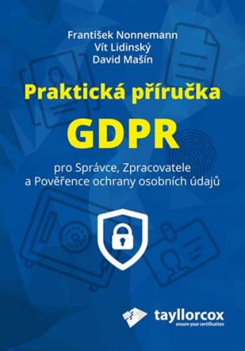 Praktická příručka GDPR pro Správce, Zpracovatele a Pověřence ochrany osobních údajů - Vít Lidinský, František Nonnemann, David Mašín