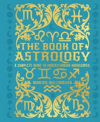 The Book of Astrology: A Complete Guide to Understanding Horoscopes - Marion Williamson