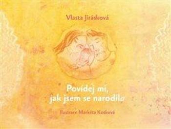 Povídej mi, jak jsem se narodil/a - Markéta Kotková, Vlasta Jirásková