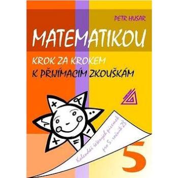 Matematikou krok za krokem k přijímacím zkouškám: Kalendář řešených písemek pro 5. ročník (978-80-7196-250-2)