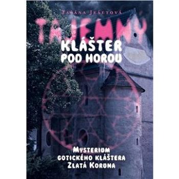 Tajemný klášter pod horou: Mysterium gotického kláštera Zlatá Koruna (978-80-7551-225-3)