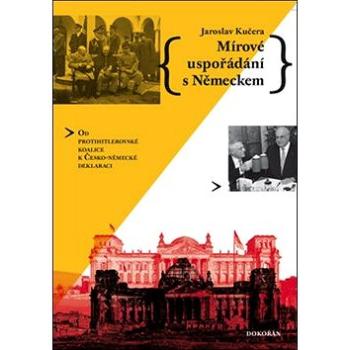 Mírové uspořádání s Německem: Od protihitlerovské koalice k Česko-německé deklaraci (978-80-7363-912-9)