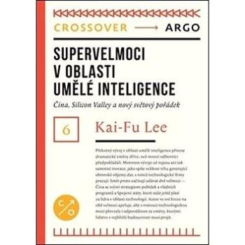 Supervelmoci v oblasti umělé inteligence: Čína, Silicon Valley a nový světový pořádek (978-80-257-3050-8)