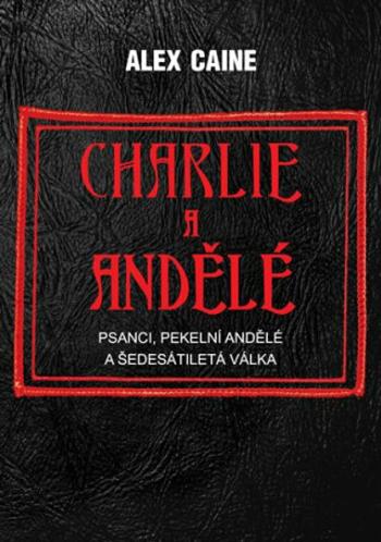 Charlie a Andělé - Psanci, Pekelní Andělé a šedesátiletá válka - Caine Alex