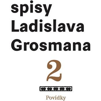 Povídky: Spisy Ladislava Grosmana (978-80-747-0199-3)