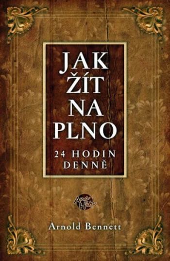 Jak žít naplno 24 hodin denně - Bennett Arnold