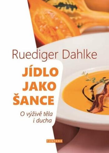 Jídlo jako šance - O výživě těla i ducha - Ruediger Dahlke