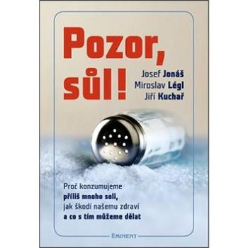 Pozor, sůl!: Proč konzumujeme příliš mnoho soli, jak škodí našemu zdraví a co s tím můž.dělat (978-80-7281-504-3)