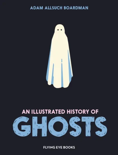 An Illustrated History of Ghosts - Adam Allsuch Boardman