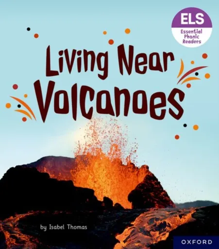 Essential Letters and Sounds: Essential Phonic Readers: Oxford Reading Level 6: Living Near Volcanoes - Isabel Thomas