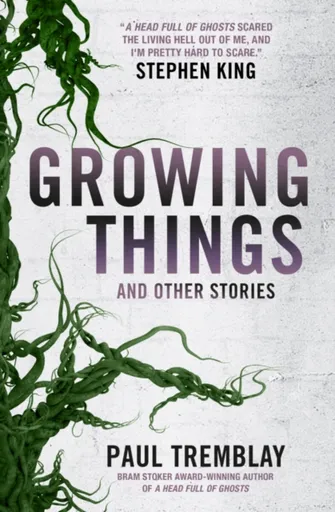 Growing Things and Other Stories - Paul Tremblay
