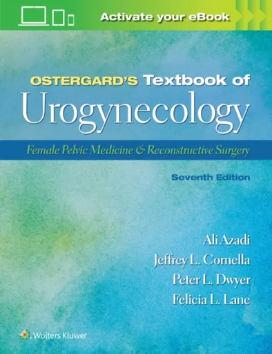 Ostergardâ€™s Textbook of Urogynecology - Ali Azadi, Peter L. Dwyer, Jeffrey L. Cornella, Dr. Lane L. Felicia, Donald R. Ostergard