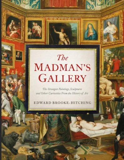 The Madman's Gallery - Edward Brooke-Hitching