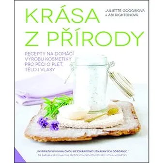 Krása z přírody: Recepty na domácí výrobu kosmetiky pro péči o pleť, tělo i vlasy (978-80-7359-517-3)