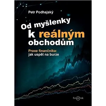 Od myšlenky k reálným obchodům: Praxe finančníka: jak uspět na burze (978-80-903874-8-5)