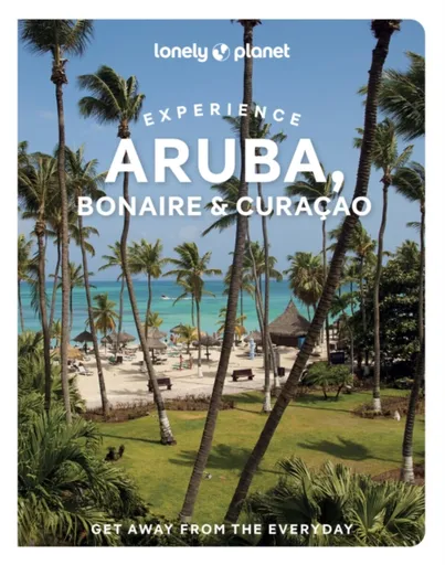 Lonely Planet Experience Aruba, Bonaire & Curacao - Lonely Planet, Bailey Freeman, Robert Isenberg