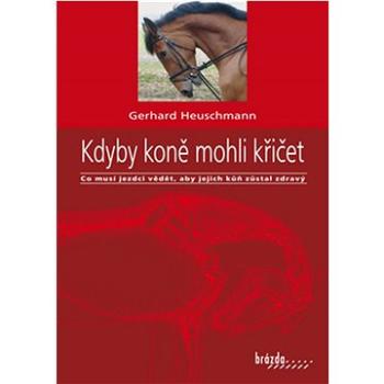 Kdyby koně mohli křičet: Co musí jezdci vědět, aby jejich kůň zůstal zdravý (978-80-209-0435-5)