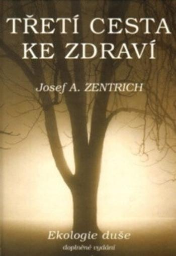 Třetí cesta ke zdraví I. - Ekologie duše - Josef A. Zentrich