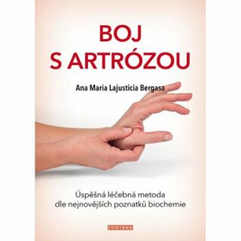 Boj s artrózou - Úspěšná léčebná metoda podle nejnovějších poznatků bichemie - Ana Maria Lajusticia Bergasa