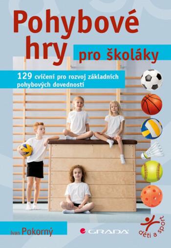 Pohybové hry pro školáky - 129 cvičení pro rozvoj sportovních dovedností - Ivan Pokorný